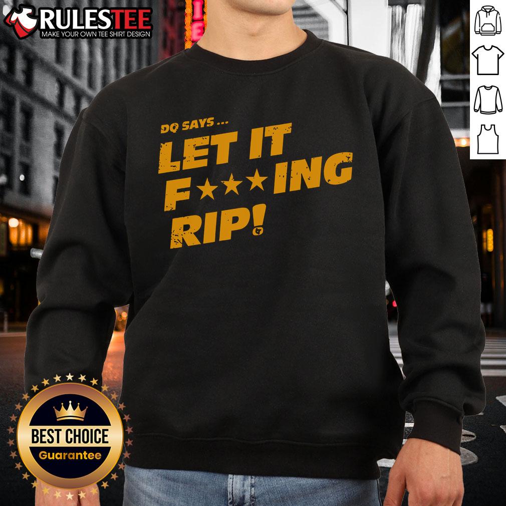 Alt Text: Awesome DQ sweatshirt featuring 'Let It Fcking Rip' design, perfect for casual wear and expressing bold style.