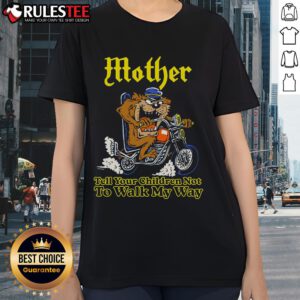 Awesome Mother Tell Your Children Not To Walk My Way Motorcycle Ladies Tee design featuring a stylish graphic.