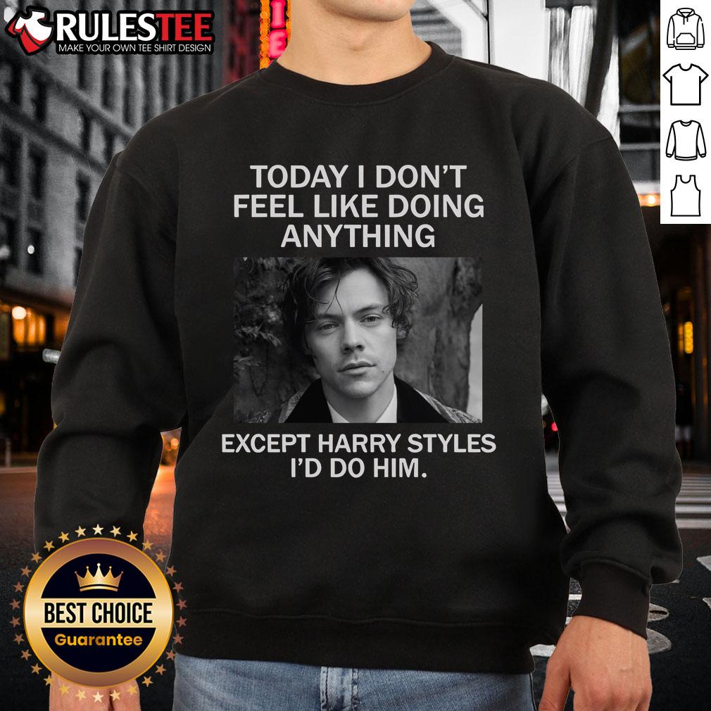Awesome sweatshirt with 'Today I Don't Feel Like Doing Anything Except Harry Styles' print, perfect for fans!