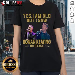 Awesome ladies tee featuring 'Yes, I am old, but I saw Ronan Keating on stage' design for fans and nostalgia lovers.