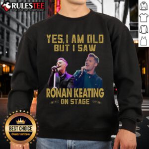 Awesome sweatshirt featuring 'Yes I Am Old, But I Saw Ronan Keating On Stage' design for fans of the singer.