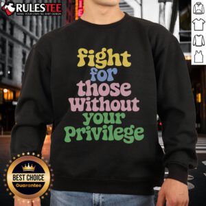 Cute Fight For Those Without Your Privilege Civil Rights Sweatshirt featuring a bold, colorful design promoting equality.