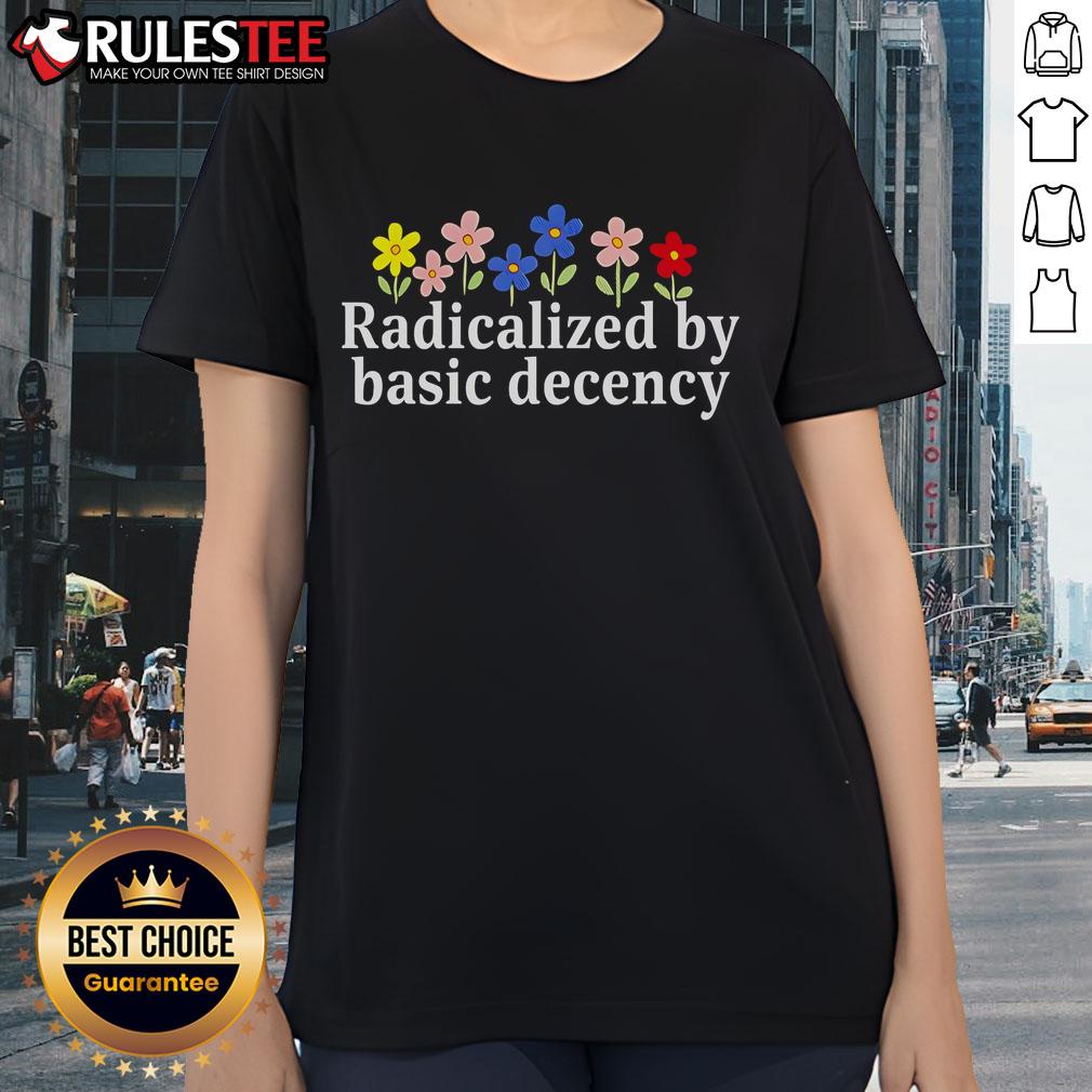 Alt Text: Cute Radicalized By Basic Decency Flower Ladies Tee featuring vibrant floral design and playful typography.
