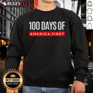 Alt Text: Funny 100 Days Of America First Trump Sweatshirt featuring a humorous design celebrating Trump's presidency.