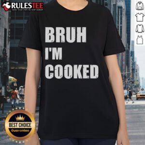 Funny Bruh I'm Cooked meme humor ladies tee featuring a playful design for casual and humorous outfits.