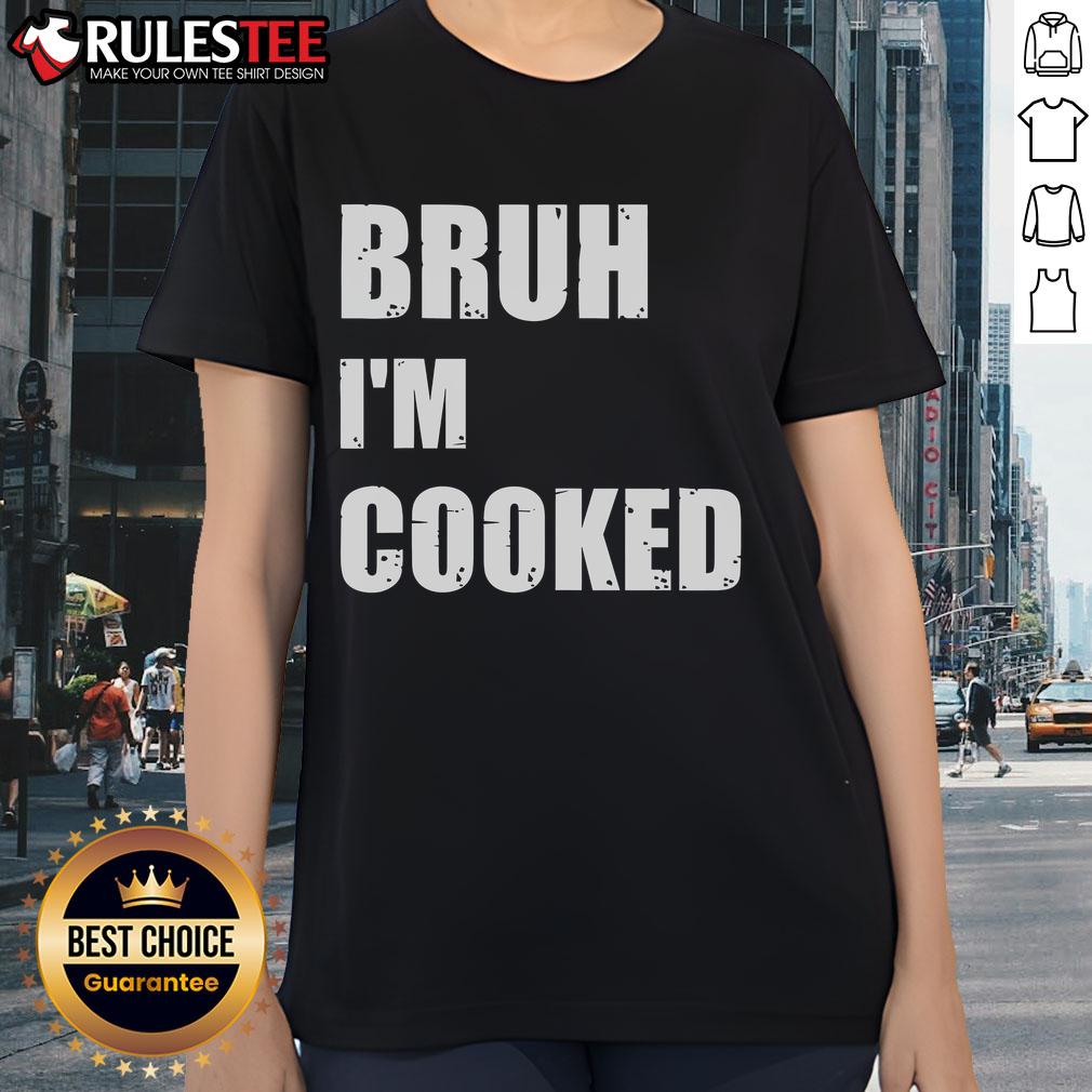 Funny Bruh I'm Cooked meme humor ladies tee featuring a playful design for casual and humorous outfits.