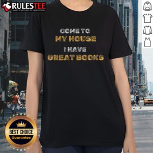Funny 'Come to My House, I Have Great Books' Ladies Tee featuring a playful design for book lovers.