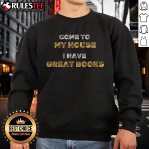 Funny 'Come to My House I Have Great Books' sweatshirt featuring a playful design for book lovers.