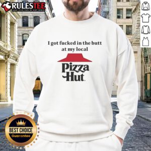 Funny sweatshirt featuring 'I Got Fcked In The Butt At My Local Pizza Hut' design, perfect for humor and pizza lovers.