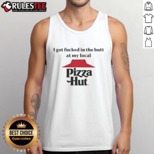 Funny tank top featuring 'I Got Fcked In The Butt At My Local Pizza Hut' design, perfect for humorous casual wear.