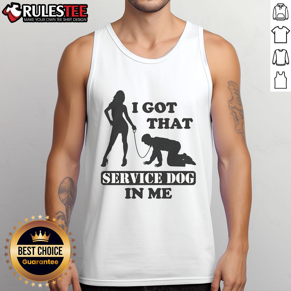 Funny 'I Got That Service Dog In Me' tank top design featuring a playful dog graphic, perfect for dog lovers.
