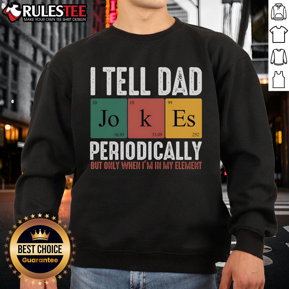 Funny dad sweatshirt featuring the phrase 'I tell dad jokes periodically' perfect for humor-loving fathers.