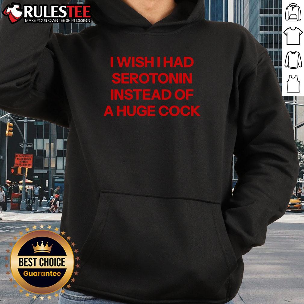 Funny I Wish I Had Serotonin Instead of a Huge Cock Hoodie design featuring humorous text and colorful graphics.