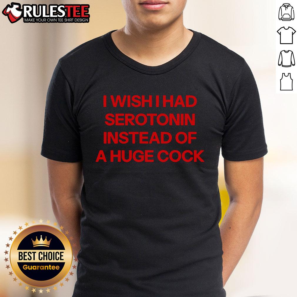 Funny T-shirt featuring the phrase 'I Wish I Had Serotonin Instead Of A Huge Cock' for humor lovers and meme fans.