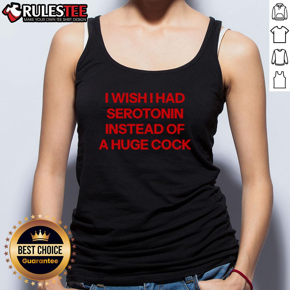 Alt Text: Funny tank top with 'I Wish I Had Serotonin Instead of a Huge Cock' graphic, perfect for humor lovers.