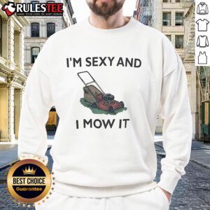 Funny lawn mowing sweatshirt with 'I'm sexy and I mow it' slogan, perfect for lawn care enthusiasts and humor lovers.