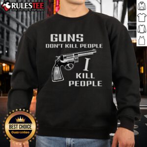 Official Guns Don't Kill People I Do Sweatshirt featuring bold text design on a cozy, casual style sweatshirt.