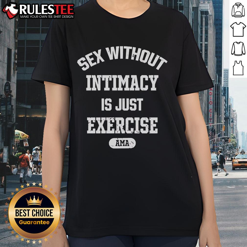 Official Ama Ladies Tee featuring the phrase 'Sex Without Intimacy Is Just Exercise' for a playful, fun style.