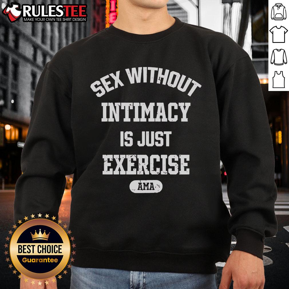 Official 'Sex Without Intimacy Is Just Exercise' sweatshirt by Ama, featuring a bold graphic design in a stylish fit.