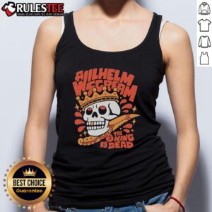 Awesome A Wilhelm Scream King Is Dead Skull Tank Top featuring a bold skull design, perfect for fans of unique graphic tees.