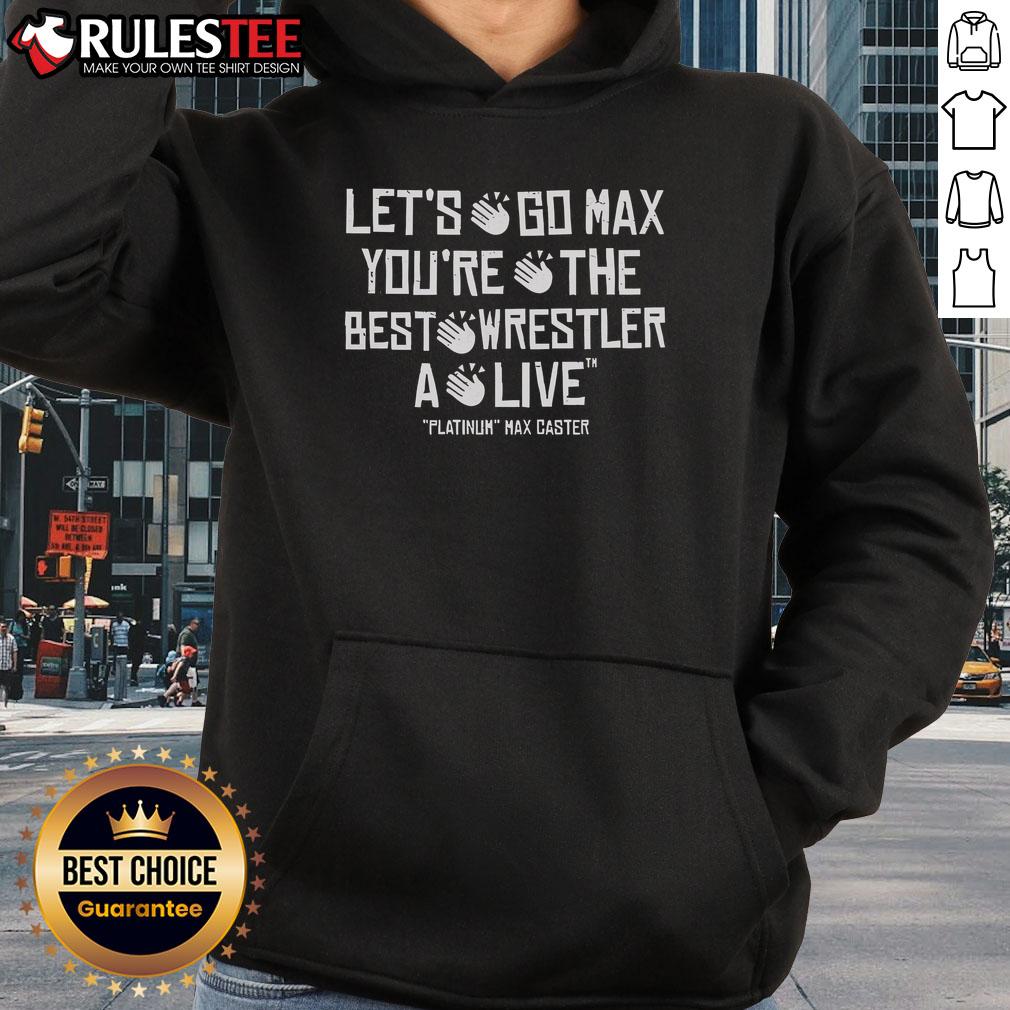 Awesome Max Caster hoodie with 'Let's Go Max, You're The Best Wrestler Alive' design, perfect for wrestling fans.