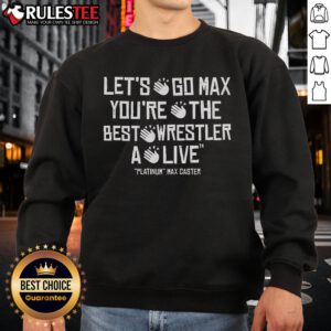Awesome Max Caster sweatshirt featuring 'Let's Go Max, You're the Best Wrestler Alive' design for wrestling fans.