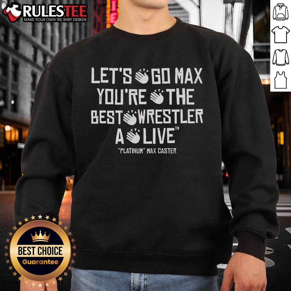 Awesome Max Caster sweatshirt featuring 'Let's Go Max, You're the Best Wrestler Alive' design for wrestling fans.