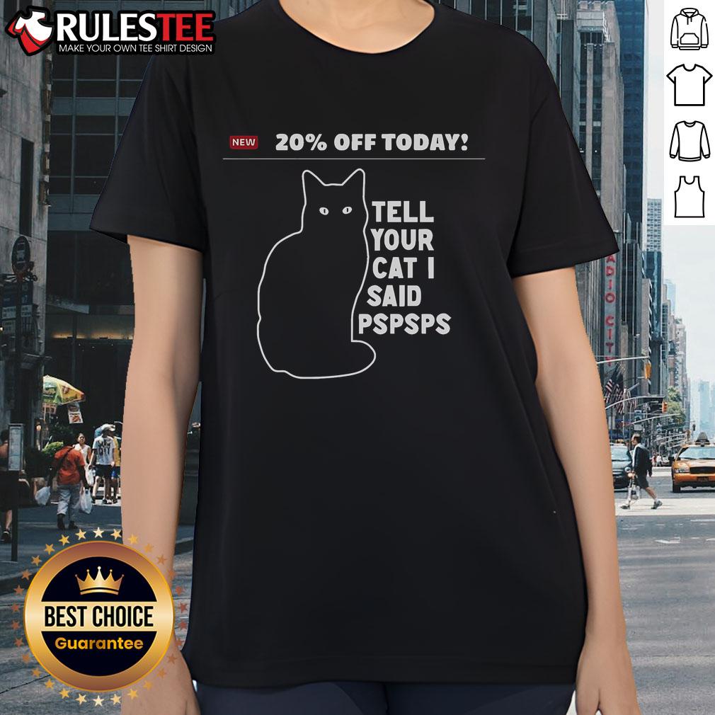 Funny ladies tee with '20% Off Today - Tell Your Cat I Said Pspsps' design, perfect for cat lovers and humor enthusiasts.