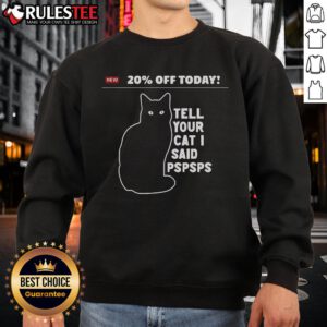 Funny '20% Off Today' sweatshirt featuring 'Tell Your Cat I Said Pspsps' design, perfect for cat lovers and humor enthusiasts.