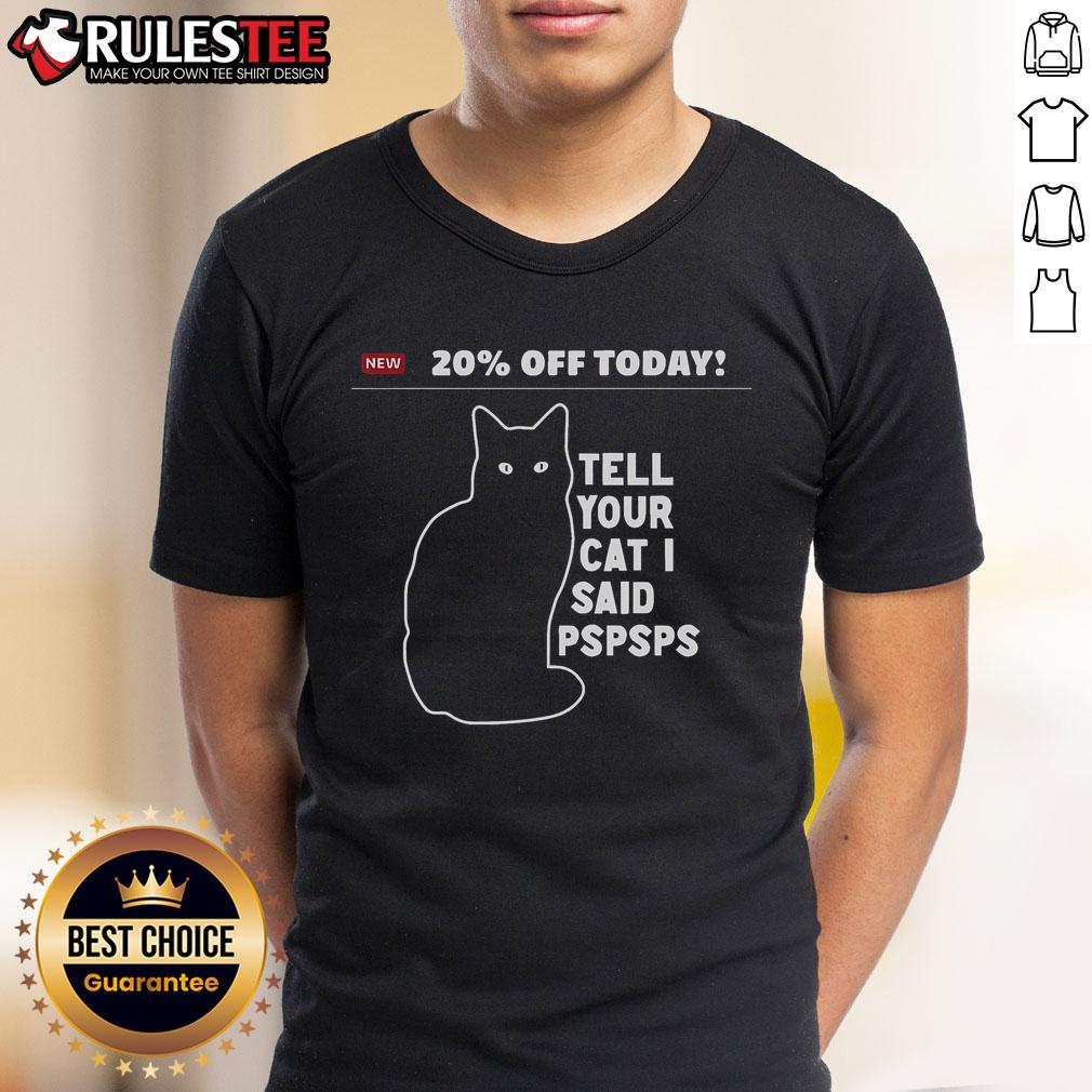 Funny 20% Off Today T-Shirt featuring 'Tell Your Cat I Said Pspsps' design, perfect for cat lovers and humor enthusiasts.