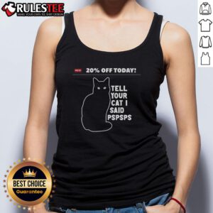 Alt Text: Funny tank top with '20% Off Today, Tell Your Cat I Said Pspsps' text, perfect for cat lovers and humorous fashion.