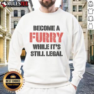 Funny Become A Furry While It's Still Legal Sweatshirt featuring a playful design, perfect for furry fans and humor lovers.