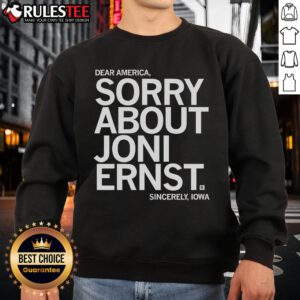 Funny Dear America Sorry About Joni Ernst Sincerely Iowa sweatshirt design featuring humorous text and vibrant colors.