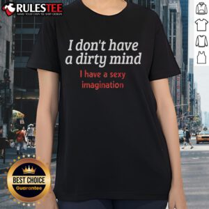 Alt Text: Funny ladies tee featuring I don't have a dirty mind, I have a sexy imagination slogan for playful fashion.