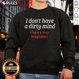 Funny sweatshirt with 'I Don't Have A Dirty Mind, I Have A Sexy Imagination' text design for casual wear.