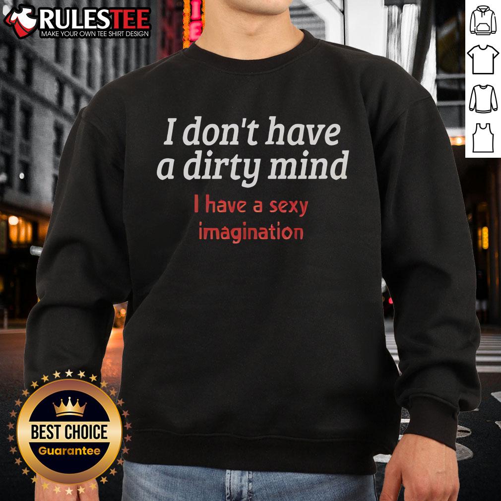 Funny sweatshirt with 'I Don't Have A Dirty Mind, I Have A Sexy Imagination' text design for casual wear.