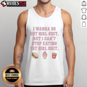 Funny tank top with 'I Wanna Do Hot Girl Shit But I Can't Stop Eating Fat Girl Shit' slogan, perfect for casual wear.
