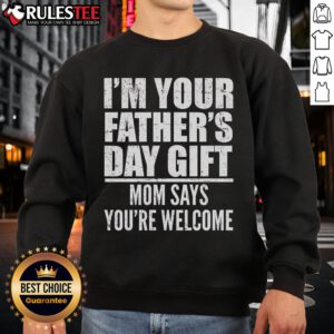Funny Father's Day gift sweatshirt with 'Mom says you're welcome' text, perfect for celebrating dads with humor.