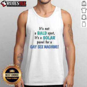 Funny tank top featuring 'It's Not A Bald Spot, It's A Solar Panel for a Gay Sex Machine' design, perfect for humor lovers.