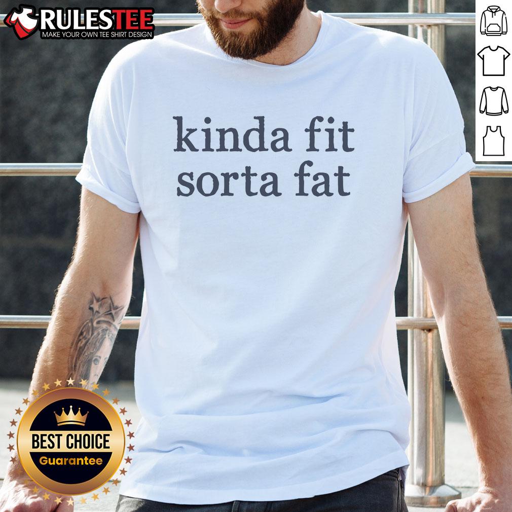 Funny Kinda Fit Sorta Fat T-Shirt featuring humorous text design on a casual shirt, perfect for fitness lovers with a sense of humor.