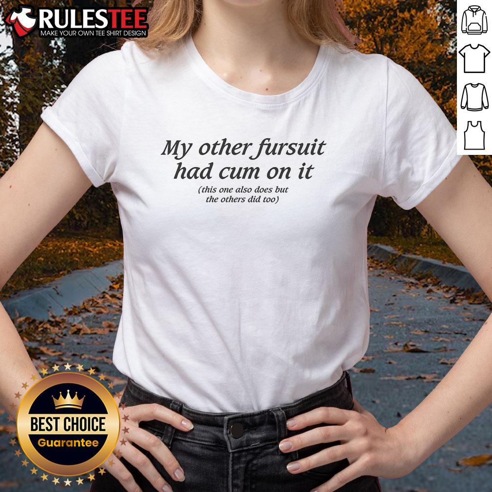 Funny 'My Other Fursuit Had Cum On It' ladies tee featuring a humorous graphic design for fursona fans.