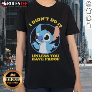 Funny Stitch I Didn't Do It Unless You Have Proof ladies tee featuring a playful design and vibrant colors. Perfect for humor lovers!