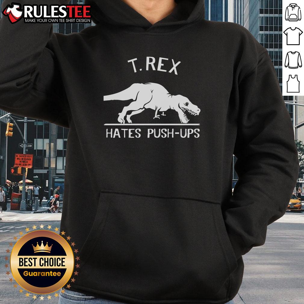 Funny T-Rex hates push-ups graphic on a Tyrannosaurus Rex hoodie, perfect for dinosaur lovers and fitness enthusiasts.