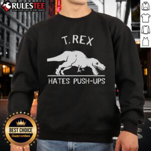 Alt Text: Funny T-Rex hates push-ups illustration on a cozy Tyrannosaurus Rex sweatshirt, perfect for dino lovers.