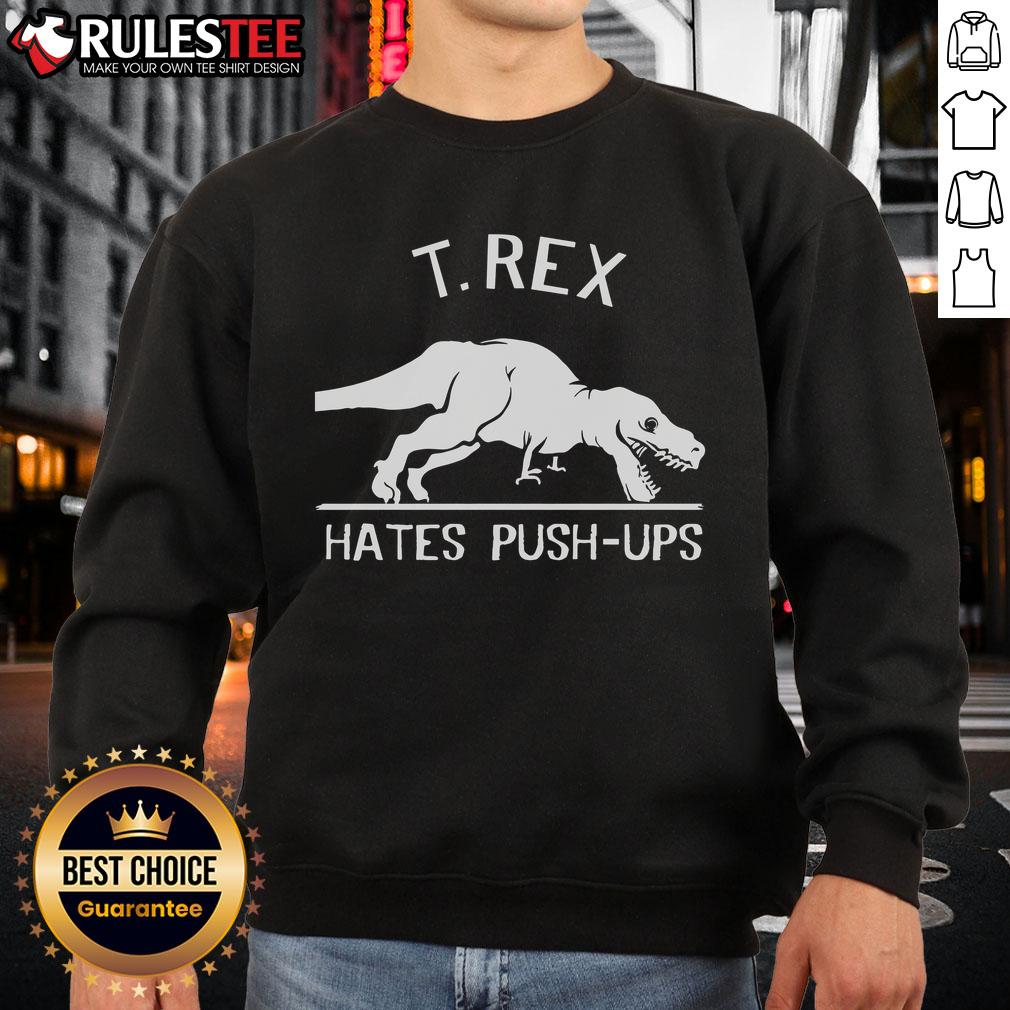Alt Text: Funny T-Rex hates push-ups illustration on a cozy Tyrannosaurus Rex sweatshirt, perfect for dino lovers.