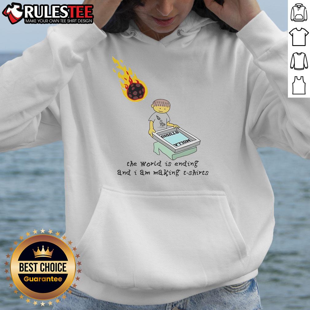 Funny The World Is Ending And I Am Making Hoodie featuring a playful design perfect for casual wear and humor.
