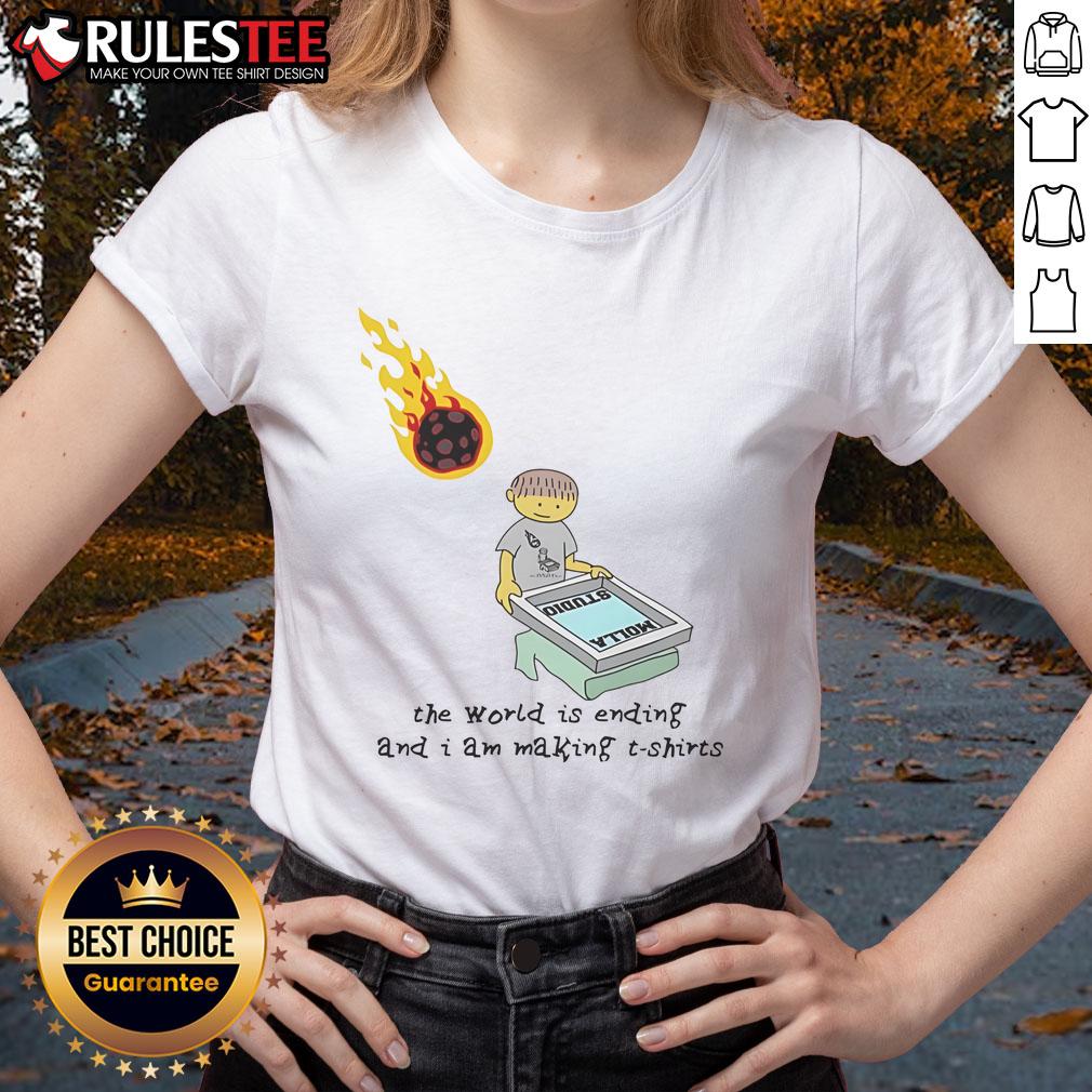 Funny tee design featuring 'The World Is Ending and I Am Making Ladies Tee' for humor lovers and casual wear.