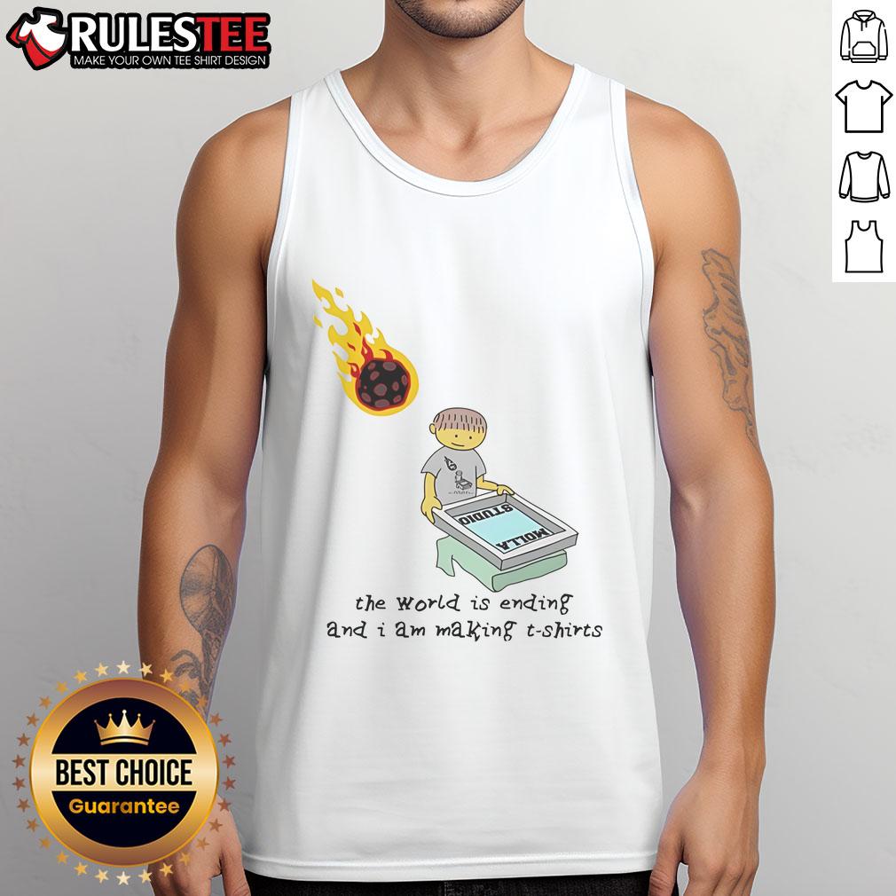 Funny tank top design reading 'The World Is Ending And I Am Making' with a humorous illustration for casual wear.