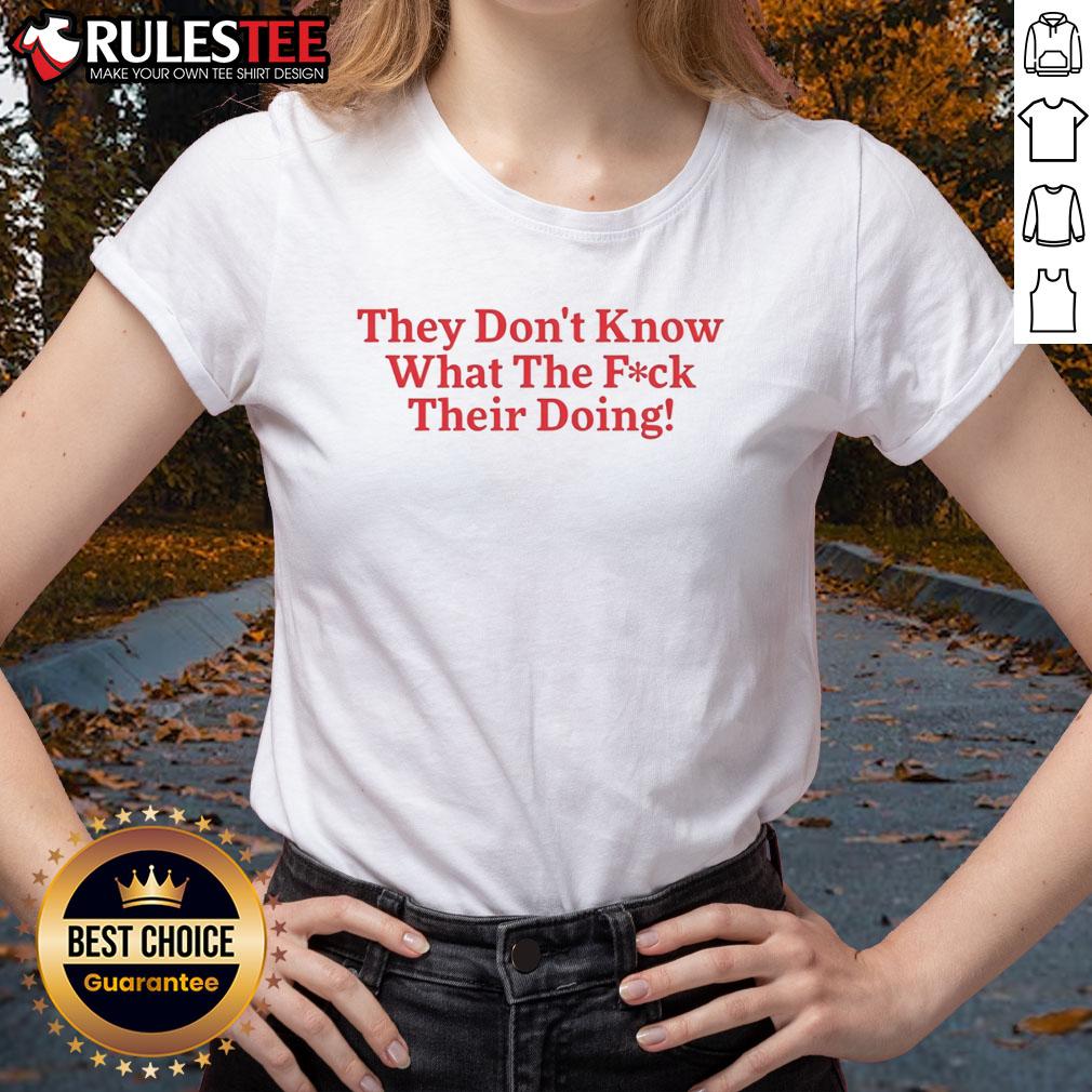 Funny 'They Don't Know What They're Doing' ladies tee featuring humorous text on a stylish shirt, perfect for casual wear.