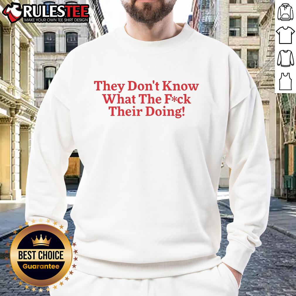 Funny sweatshirt featuring the phrase 'They Don't Know What The F*ck They're Doing' in bold text, perfect for casual wear.